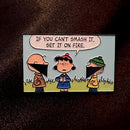 IF YOU CANT SMASH IT SET IT ON FIRE ENAMEL PIN