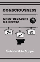 CONSCIOUSNESS A NEO-DECADENT MANIFESTO (ONE SHOT)