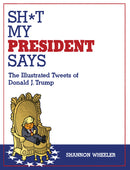 Sh*t My President Says: The Illustrated Tweets of Donald J. Trump